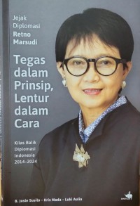 Image of Jejak Diplomasi Retno Marsudi Tegas Dalam Prinsip, Lentur, Dalam Cara : Kisah Balik Diplomasi Indonesia 2014-2024